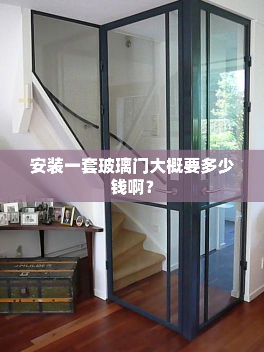 安装一套玻璃门大概要多少钱啊? 安装一套玻璃门大概要多少钱啊?