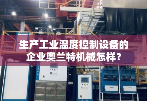 生产工业温度控制设备的企业奥兰特机械怎样？