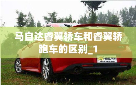马自达睿翼轿车和睿翼轿跑车的区别_1