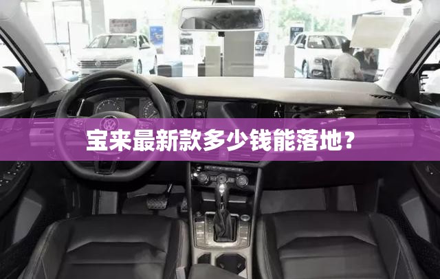 宝来最新款多少钱能落地? 宝来最新款多少钱能落地?