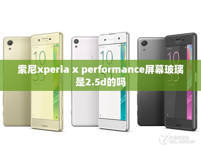 索尼xperia x performance屏幕玻璃是2.5d的吗
