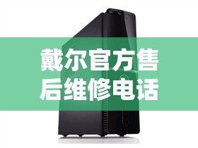 戴尔官方售后维修电话 戴尔官方售后维修电话