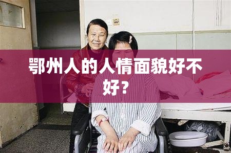 鄂州人的人情面貌好不好? 鄂州人的人情面貌好不好?
