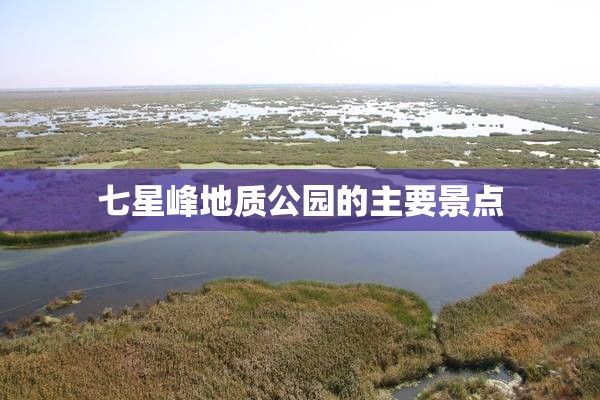 七星峰地质公园的主要景点