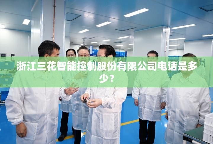 浙江三花智能控制股份有限公司电话是多少？