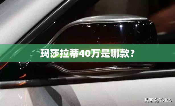 玛莎拉蒂40万是哪款? 玛莎拉蒂40万是哪款?