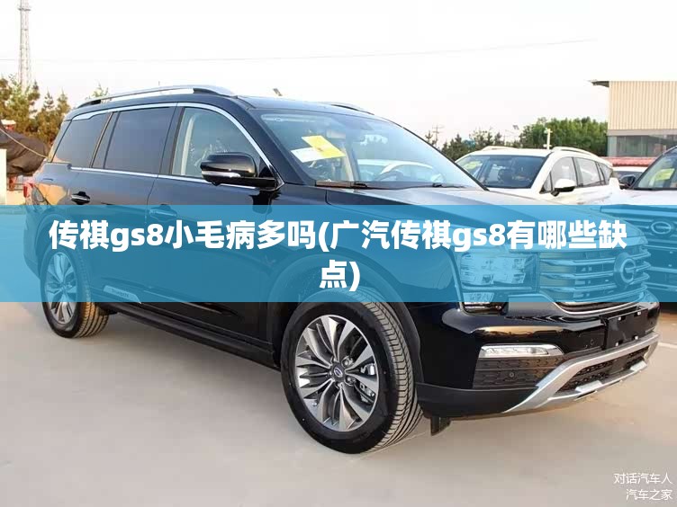 传祺gs8小毛病多吗(广汽传祺gs8有哪些缺点)