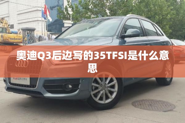 奥迪Q3后边写的35TFSI是什么意思
