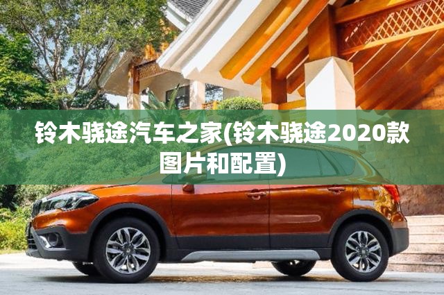 铃木骁途汽车之家(铃木骁途2020款图片和配置)