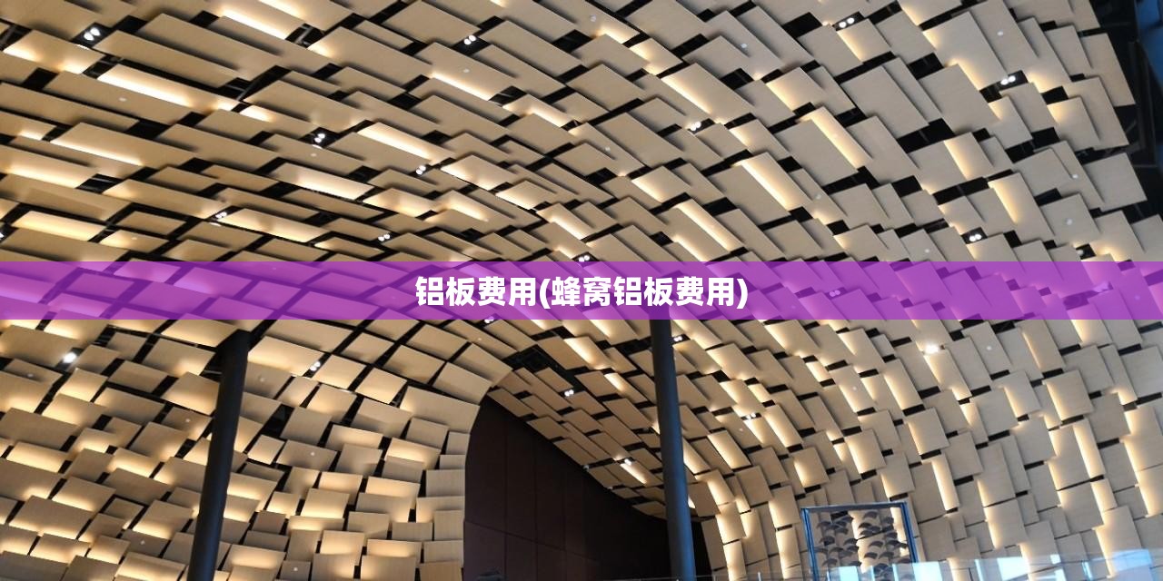 铝板费用(蜂窝铝板费用) 铝板费用(蜂窝铝板费用)