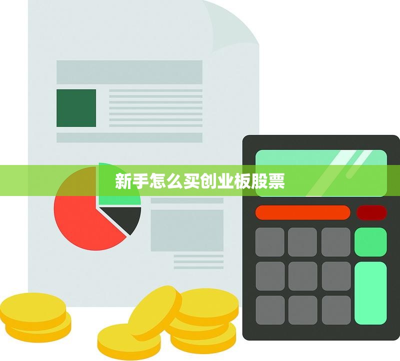 【新手怎么买创业板股票,怎么买创业板块股票】 【新手怎么买创业板股票,怎么买创业板块股票】