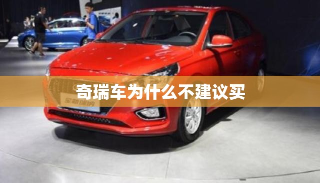 奇瑞车为什么不建议买(奇瑞车为什么便宜)