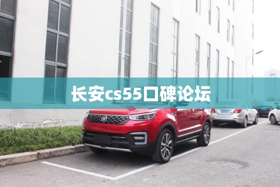 长安cs55口碑论坛