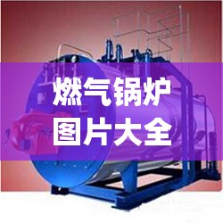 燃气锅炉图片大全(燃气锅炉系统图和原理图) 燃气锅炉图片大全(燃气锅炉系统图和原理图)