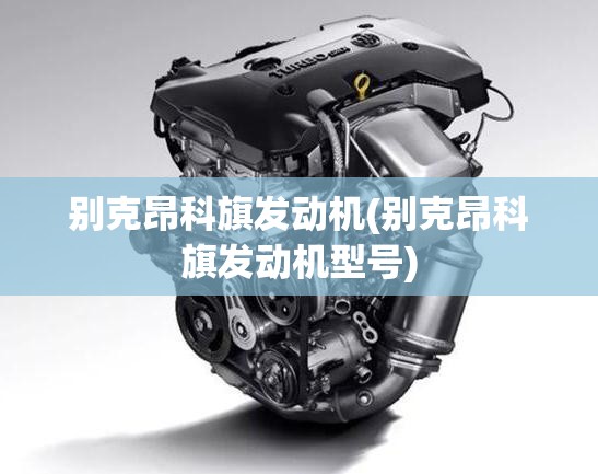 别克昂科旗发动机(别克昂科旗发动机型号)