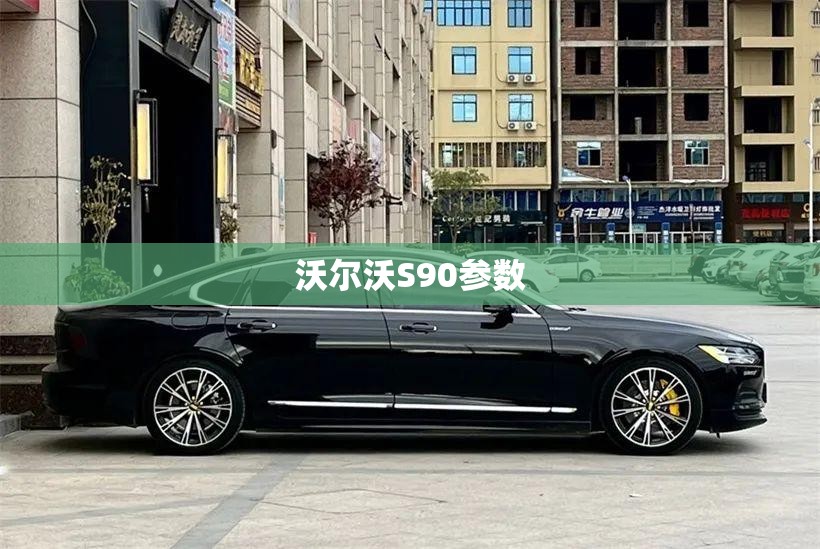 沃尔沃S90参数 沃尔沃S90参数