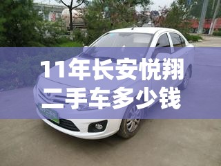 11年长安悦翔二手车多少钱/2011年的长安悦翔能卖多少钱