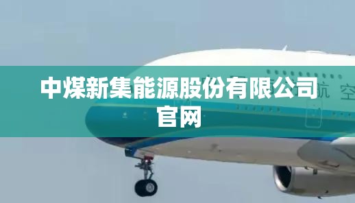中煤新集能源股份有限公司官方网站/中煤新集能源股份有限公司官方网站招聘 中煤新集能源股份有限公司官方网站/中煤新集能源股份有限公司官方网站招聘