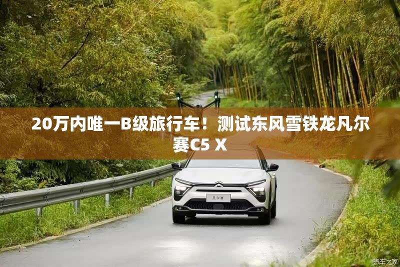 20万内唯一B级旅行车！测试东风雪铁龙凡尔赛C5 X