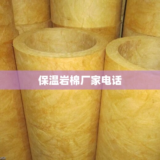 保温岩棉厂家电话(保温材料岩棉批发) 保温岩棉厂家电话(保温材料岩棉批发)