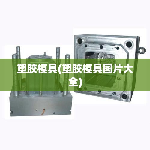 塑胶模具(塑胶模具图片大全)