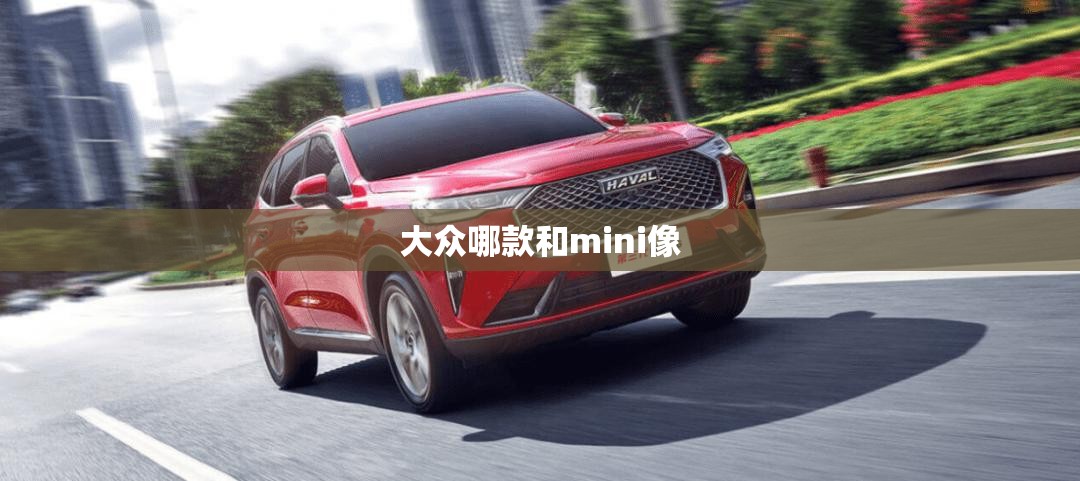 大众哪款和mini像 大众哪款和mini像
