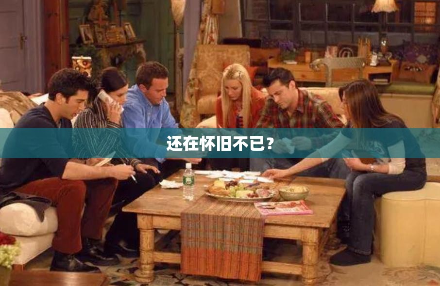 还在怀旧不已？