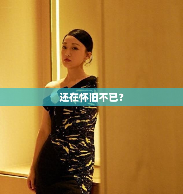 还在怀旧不已？