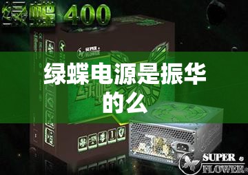 绿蝶电源是振华的么 绿蝶电源是振华的么