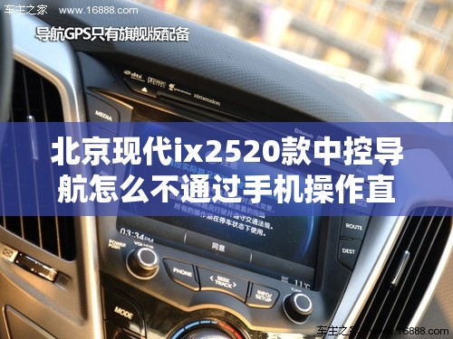 北京现代ix2520款中控导航怎么不通过手机操作直接下软件