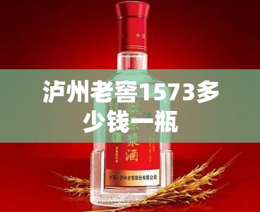 【泸州老窖1573多少钱一瓶,泸州老窖1573多少钱一瓶2008年的】