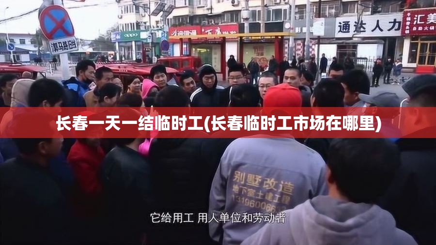 长春一天一结临时工(长春临时工市场在哪里) 长春一天一结临时工(长春临时工市场在哪里)