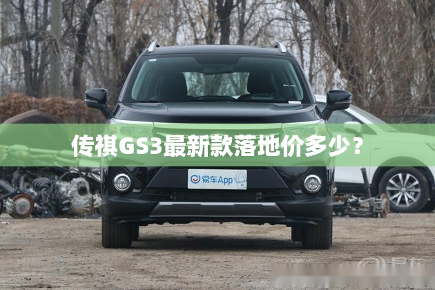 传祺GS3最新款落地价多少? 传祺GS3最新款落地价多少?