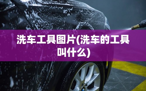 洗车工具图片(洗车的工具叫什么) 洗车工具图片(洗车的工具叫什么)