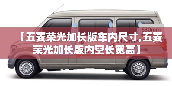 【五菱荣光加长版车内尺寸,五菱荣光加长版内空长宽高】
