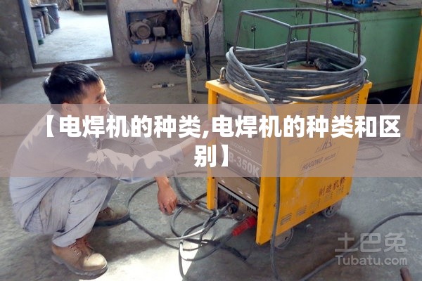 【电焊机的种类,电焊机的种类和区别】 【电焊机的种类,电焊机的种类和区别】