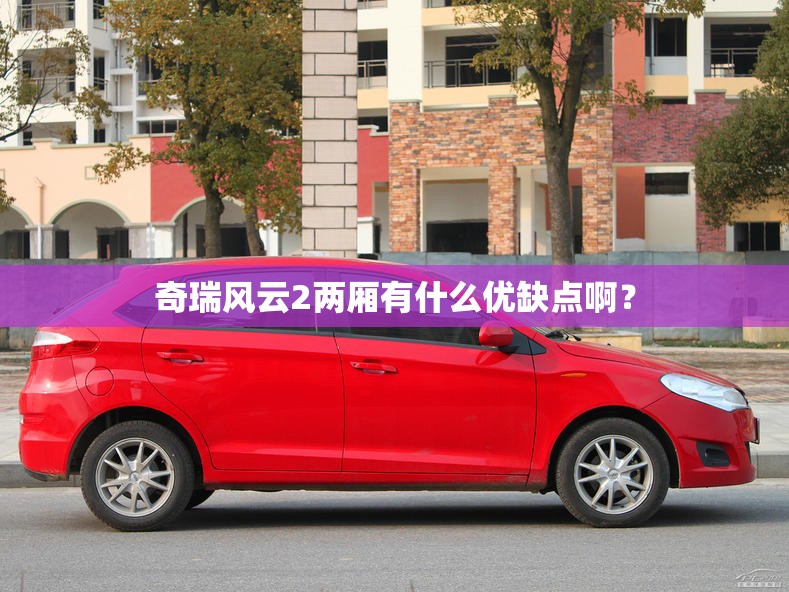 奇瑞风云2两厢有什么优缺点啊？
