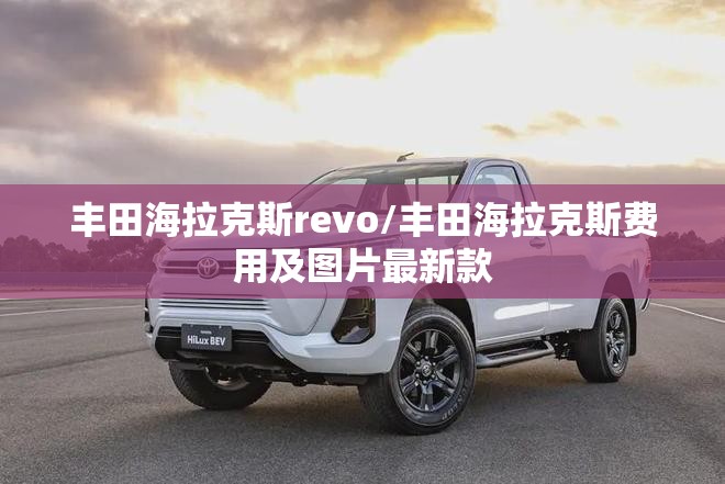 丰田海拉克斯revo/丰田海拉克斯费用及图片最新款