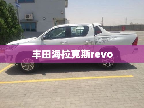 丰田海拉克斯revo/丰田海拉克斯费用及图片最新款
