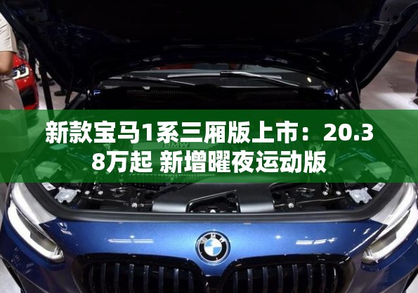 新款宝马1系三厢版上市:20.38万起 新增曜夜运动版 新款宝马1系三厢版上市:20.38万起 新增曜夜运动版