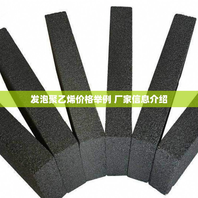发泡聚乙烯价格举例 厂家信息介绍