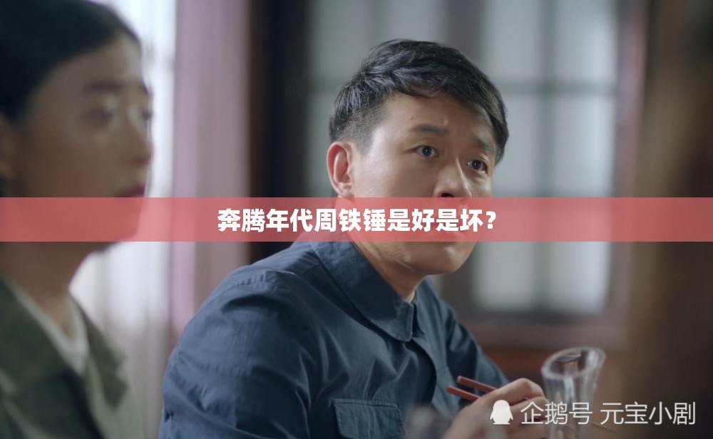 奔腾年代周铁锤是好是坏? 奔腾年代周铁锤是好是坏?
