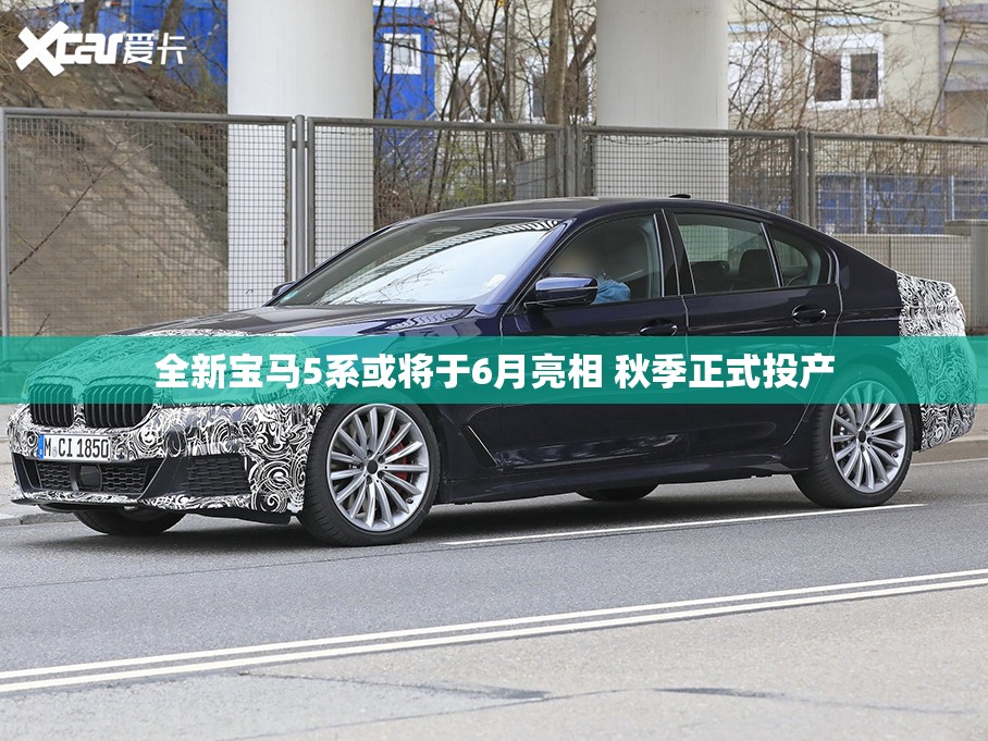 全新宝马5系或将于6月亮相 秋季正式投产 全新宝马5系或将于6月亮相 秋季正式投产