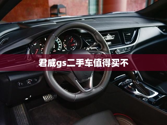 君威gs二手车值得买不 君威gs二手车值得买不