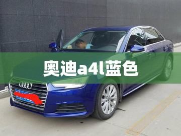 奥迪a4l蓝色/奥迪a4l蓝色的车 奥迪a4l蓝色/奥迪a4l蓝色的车