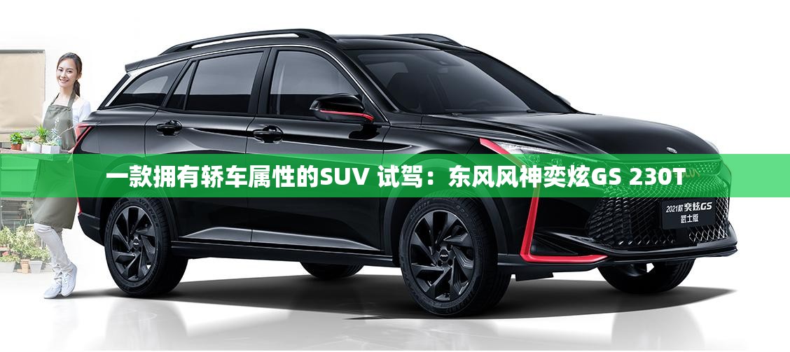 一款拥有轿车属性的SUV 试驾:东风风神奕炫GS 230T 一款拥有轿车属性的SUV 试驾:东风风神奕炫GS 230T