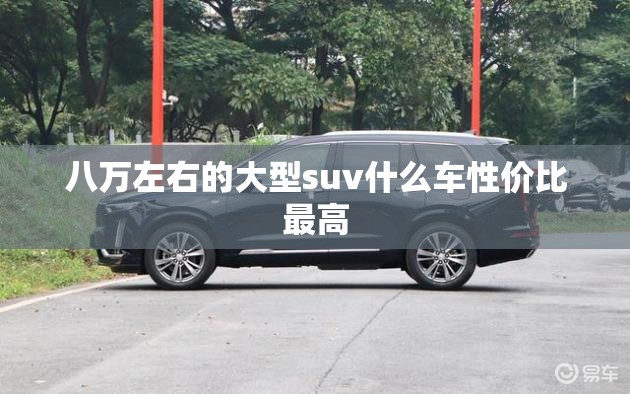 八万左右的大型suv什么车性价比最高