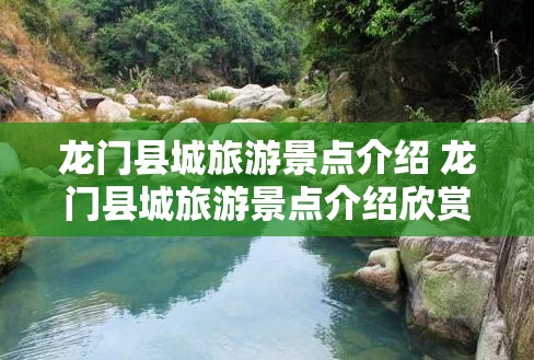 龙门县城旅游景点介绍 龙门县城旅游景点介绍欣赏