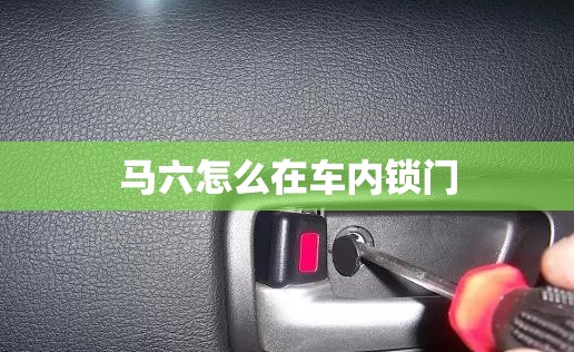 马六怎么在车内锁门 马六怎么在车内锁门