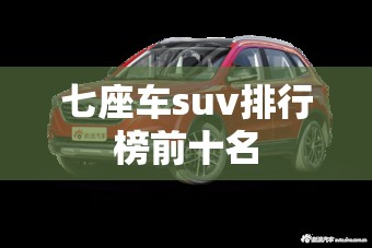 七座车suv排行榜前十名 七座车suv排行榜前十名